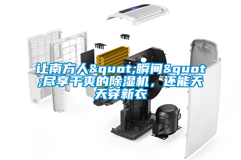 讓南方人"瞬間"盡享干爽的除濕機(jī)，還能天天穿新衣