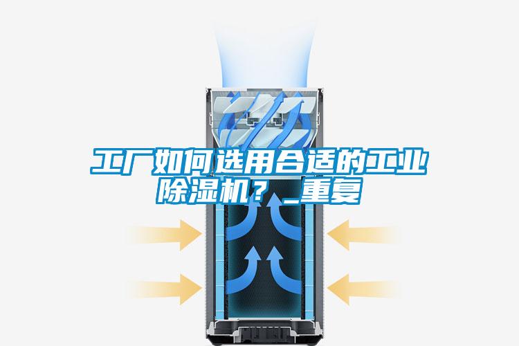 工廠如何選用合適的工業(yè)除濕機？_重復