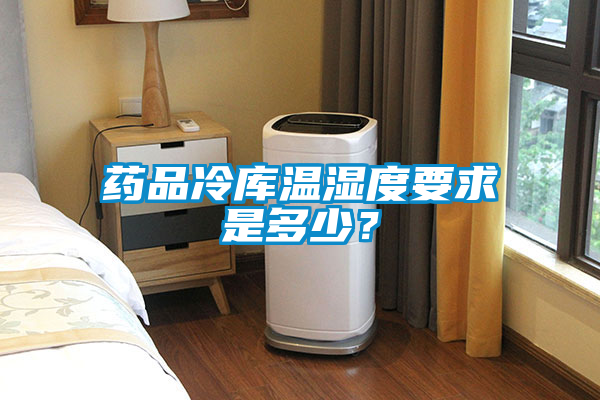 藥品冷庫溫濕度要求是多少？