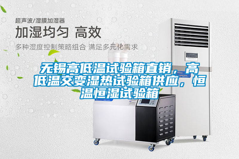 無錫高低溫試驗箱直銷，高低溫交變濕熱試驗箱供應(yīng)，恒溫恒濕試驗箱