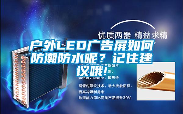 戶外LED廣告屏如何防潮防水呢？記住建議哦!