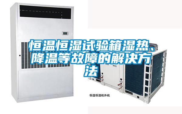 恒溫恒濕試驗(yàn)箱濕熱、降溫等故障的解決方法