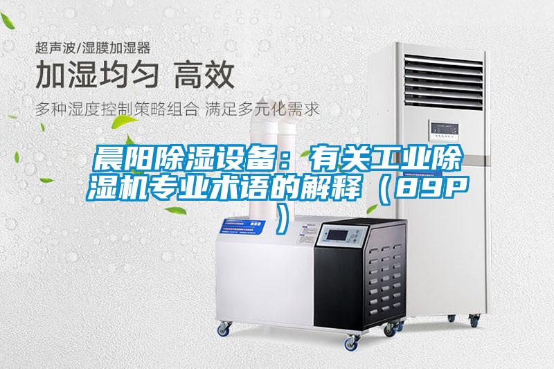 晨陽(yáng)除濕設(shè)備：有關(guān)工業(yè)除濕機(jī)專業(yè)術(shù)語(yǔ)的解釋（89P）
