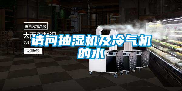 請問抽濕機(jī)及冷氣機(jī)的水