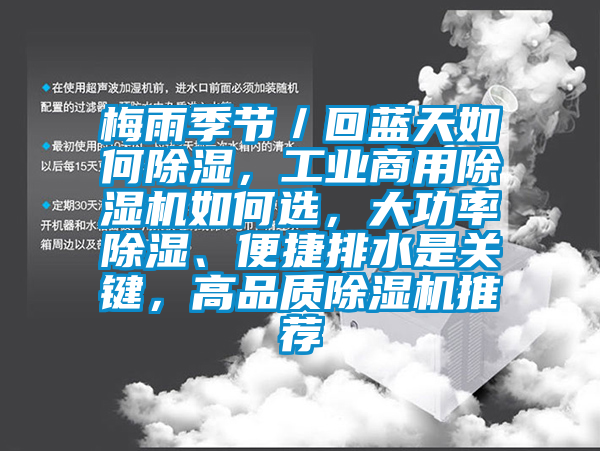 梅雨季節(jié)／回藍(lán)天如何除濕，工業(yè)商用除濕機(jī)如何選，大功率除濕、便捷排水是關(guān)鍵，高品質(zhì)除濕機(jī)推薦