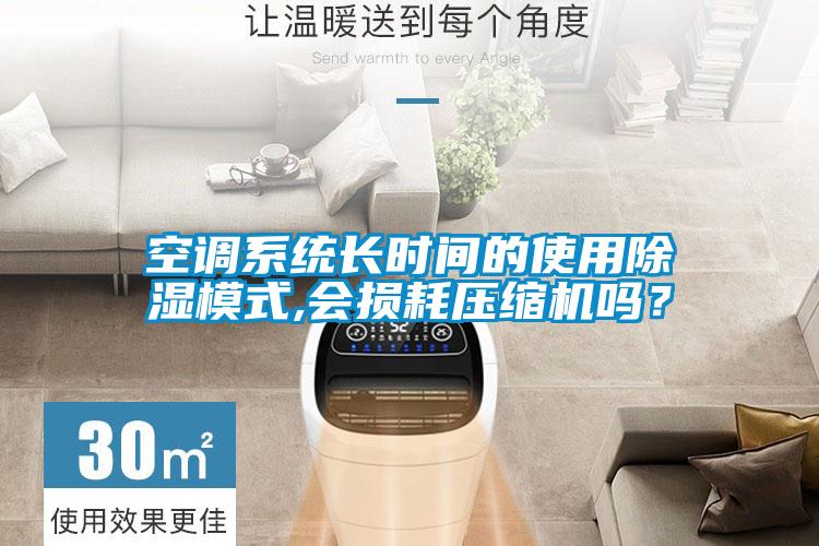 空調(diào)系統(tǒng)長(zhǎng)時(shí)間的使用除濕模式,會(huì)損耗壓縮機(jī)嗎？
