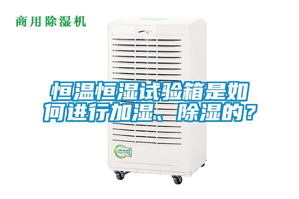 恒溫恒濕試驗(yàn)箱是如何進(jìn)行加濕、除濕的？