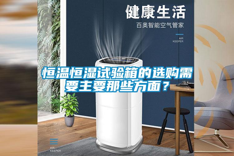 恒溫恒濕試驗箱的選購需要主要那些方面？