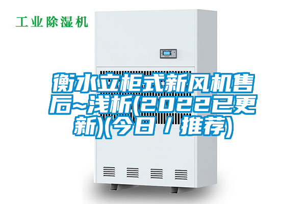 衡水立柜式新風(fēng)機售后~淺析(2022已更新)(今日／推薦)