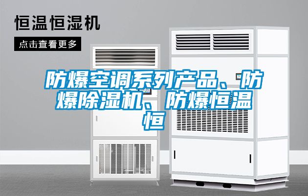 防爆空調(diào)系列產(chǎn)品、防爆除濕機、防爆恒溫恒
