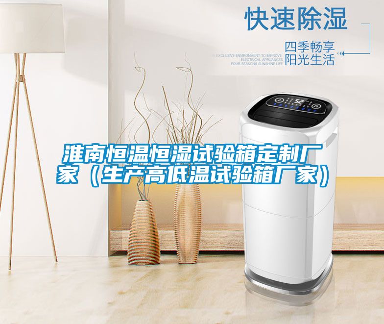 淮南恒溫恒濕試驗(yàn)箱定制廠(chǎng)家（生產(chǎn)高低溫試驗(yàn)箱廠(chǎng)家）