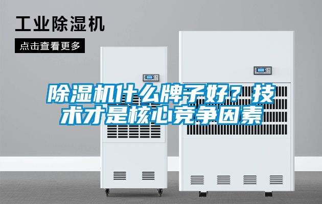 除濕機(jī)什么牌子好？技術(shù)才是核心競(jìng)爭(zhēng)因素