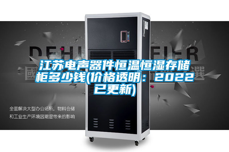 江蘇電聲器件恒溫恒濕存儲柜多少錢(價(jià)格透明：2022已更新)