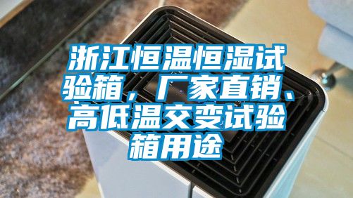 浙江恒溫恒濕試驗(yàn)箱，廠家直銷、高低溫交變?cè)囼?yàn)箱用途