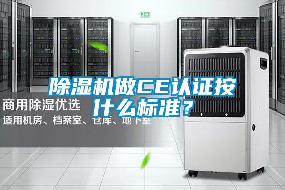 除濕機(jī)做CE認(rèn)證按什么標(biāo)準(zhǔn)？