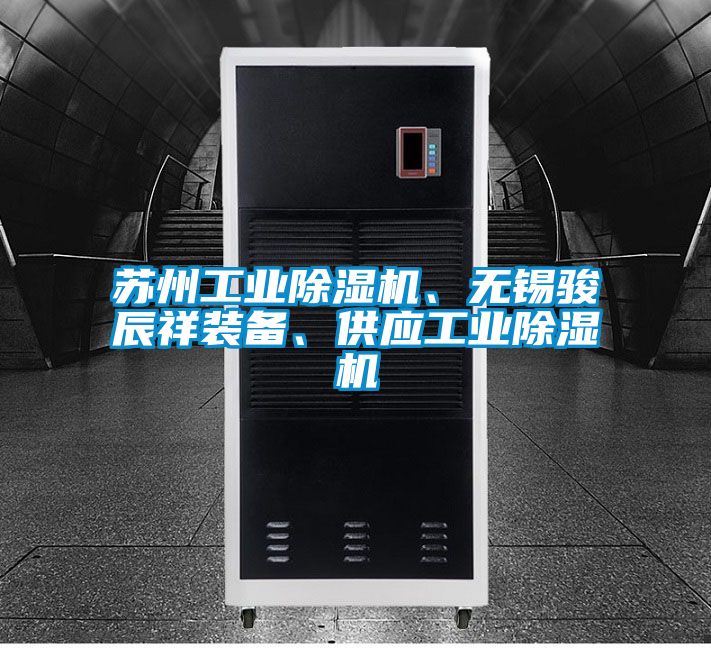 蘇州工業(yè)除濕機、無錫駿辰祥裝備、供應工業(yè)除濕機