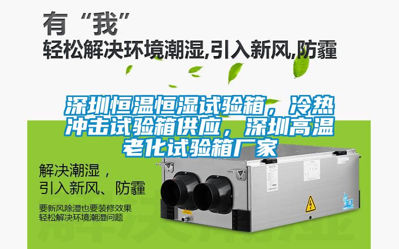 深圳恒溫恒濕試驗(yàn)箱，冷熱沖擊試驗(yàn)箱供應(yīng)，深圳高溫老化試驗(yàn)箱廠(chǎng)家
