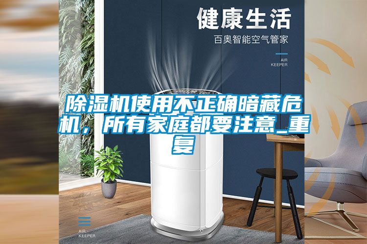 除濕機(jī)使用不正確暗藏危機(jī)，所有家庭都要注意_重復(fù)