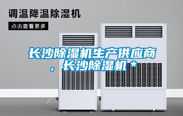 長(zhǎng)沙除濕機(jī)生產(chǎn)供應(yīng)商，長(zhǎng)沙除濕機(jī)＊
