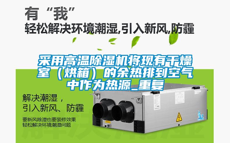 采用高溫除濕機將現(xiàn)有干燥室（烘箱）的余熱排到空氣中作為熱源_重復