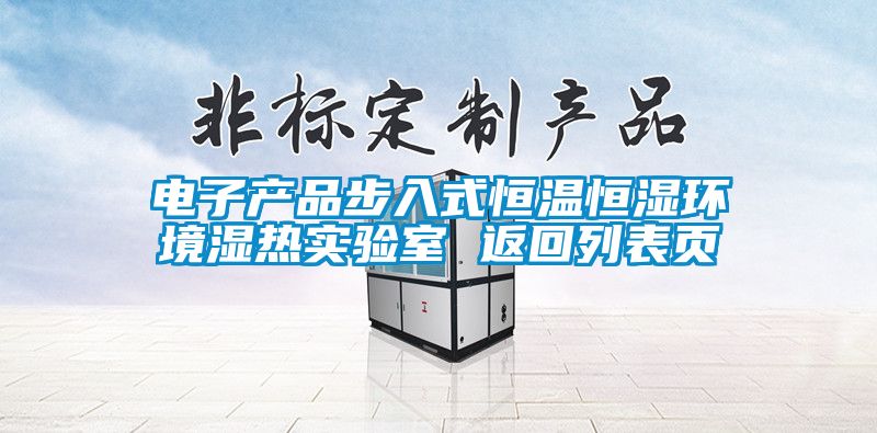 電子產(chǎn)品步入式恒溫恒濕環(huán)境濕熱實(shí)驗(yàn)室 返回列表頁(yè)
