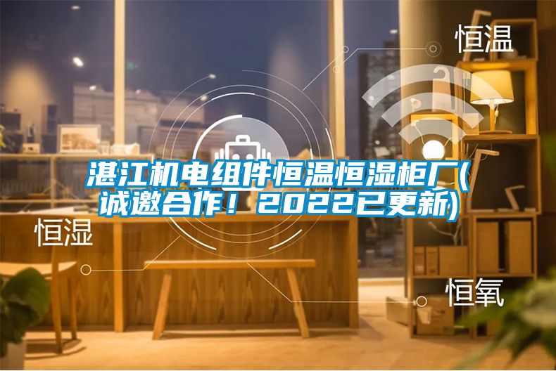 湛江機(jī)電組件恒溫恒濕柜廠(誠(chéng)邀合作！2022已更新)