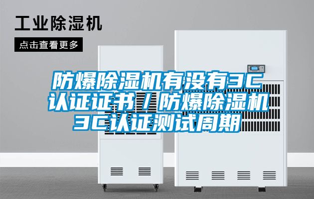 防爆除濕機有沒有3C認(rèn)證證書／防爆除濕機3C認(rèn)證測試周期