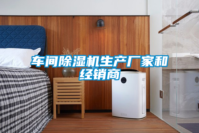 車(chē)間除濕機(jī)生產(chǎn)廠家和經(jīng)銷(xiāo)商