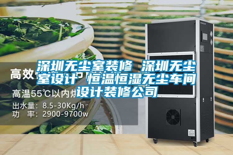 深圳無(wú)塵室裝修 深圳無(wú)塵室設(shè)計(jì) 恒溫恒濕無(wú)塵車(chē)間設(shè)計(jì)裝修公司