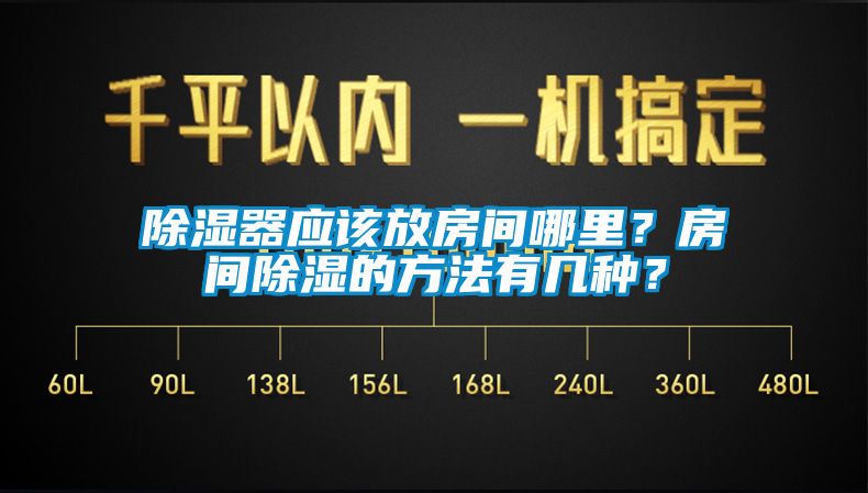 除濕器應(yīng)該放房間哪里？房間除濕的方法有幾種？