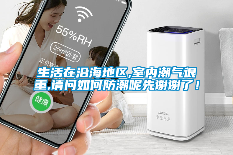 生活在沿海地區(qū),室內潮氣很重,請問如何防潮呢先謝謝了！