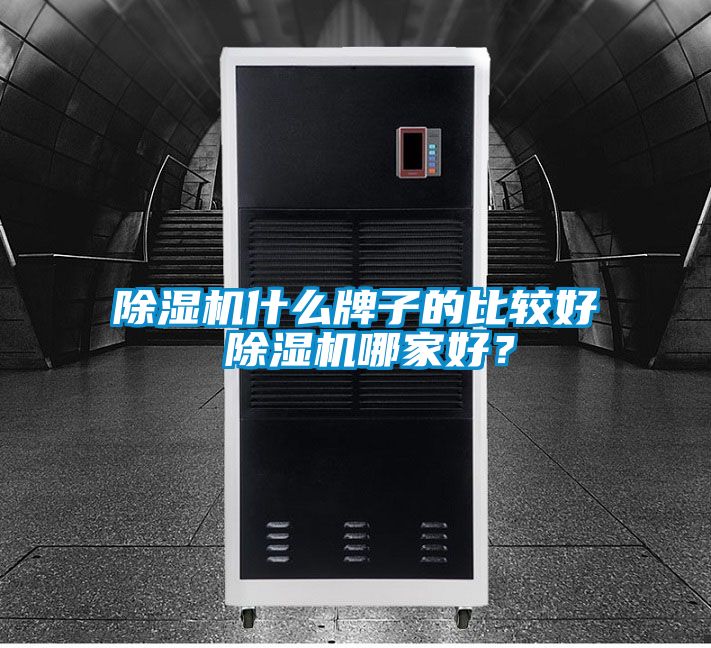 除濕機(jī)什么牌子的比較好 除濕機(jī)哪家好？