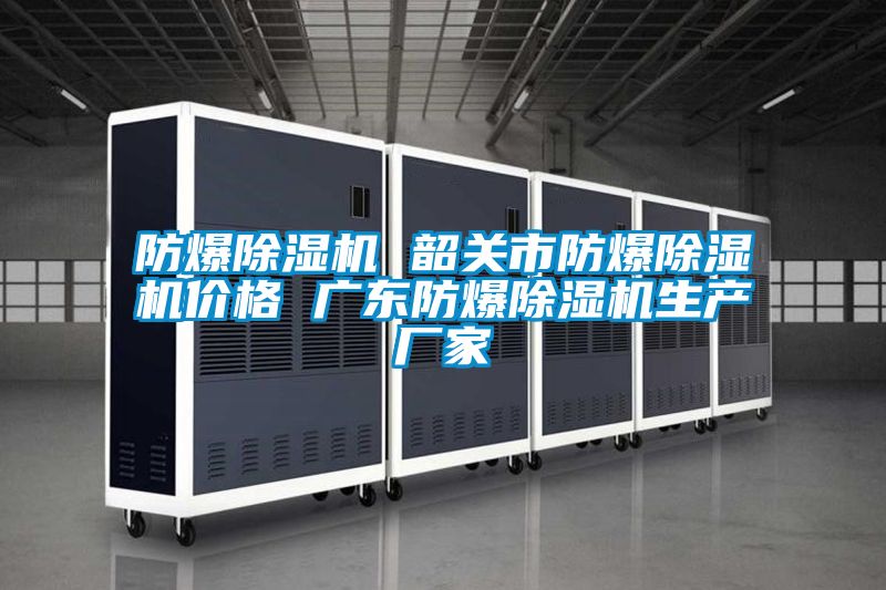 防爆除濕機(jī) 韶關(guān)市防爆除濕機(jī)價格 廣東防爆除濕機(jī)生產(chǎn)廠家