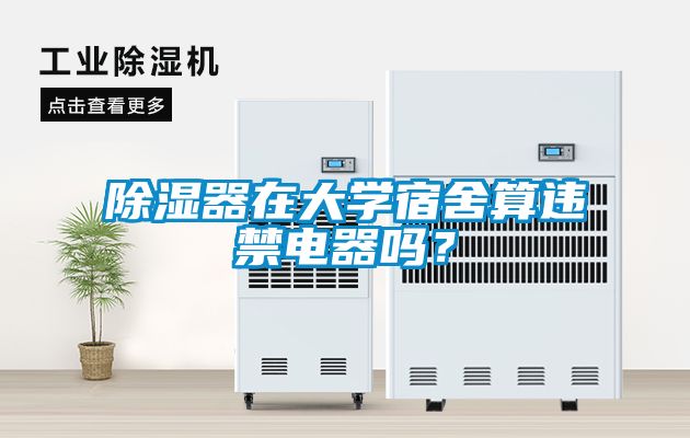 除濕器在大學(xué)宿舍算違禁電器嗎？