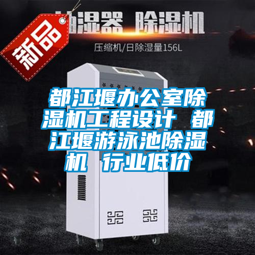 都江堰辦公室除濕機(jī)工程設(shè)計(jì) 都江堰游泳池除濕機(jī) 行業(yè)低價