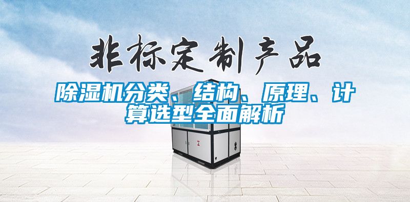 除濕機(jī)分類、結(jié)構(gòu)、原理、計(jì)算選型全面解析
