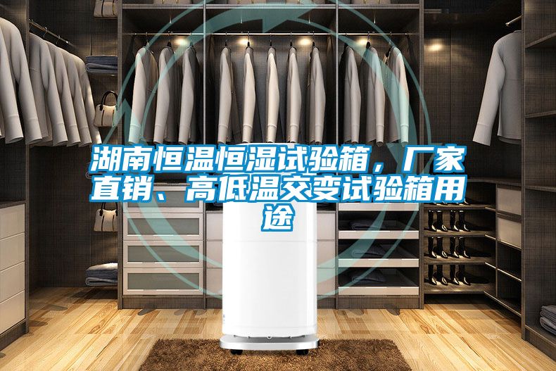 湖南恒溫恒濕試驗(yàn)箱，廠家直銷、高低溫交變試驗(yàn)箱用途