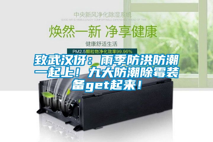致武漢伢：雨季防洪防潮一起上！九大防潮除霉裝備get起來！