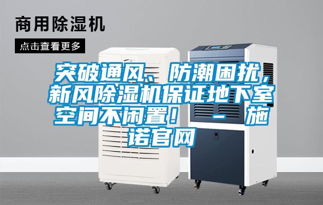 突破通風(fēng)、防潮困擾，新風(fēng)除濕機(jī)保證地下室空間不閑置！ – 施諾官網(wǎng)