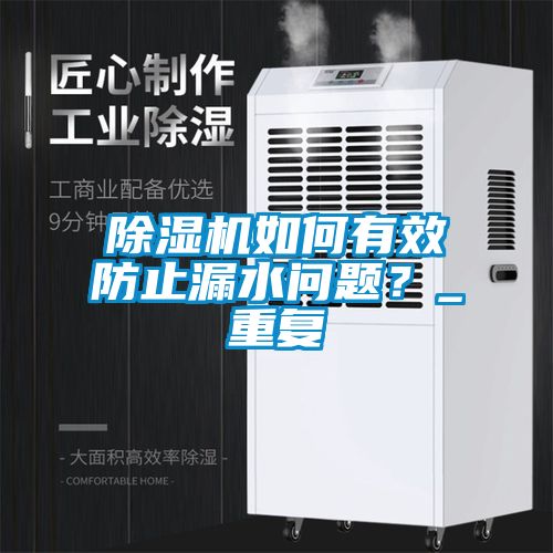 除濕機(jī)如何有效防止漏水問(wèn)題？_重復(fù)