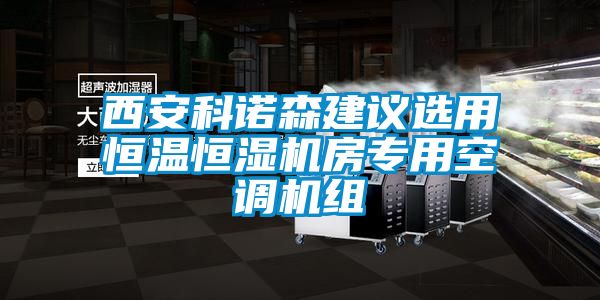 西安科諾森建議選用恒溫恒濕機房專用空調(diào)機組