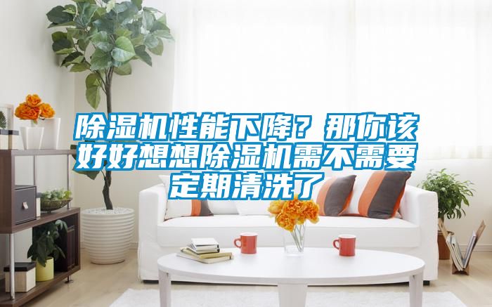除濕機(jī)性能下降？那你該好好想想除濕機(jī)需不需要定期清洗了