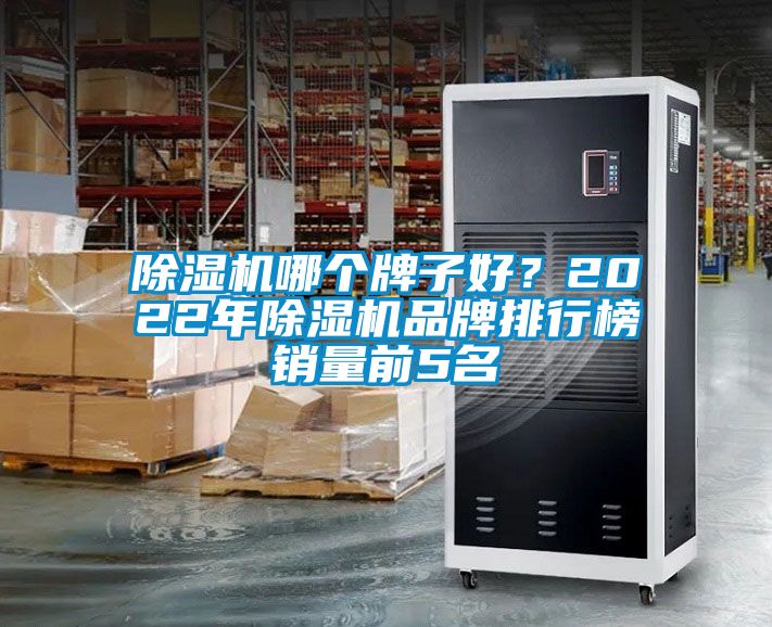 除濕機(jī)哪個(gè)牌子好？2022年除濕機(jī)品牌排行榜銷量前5名