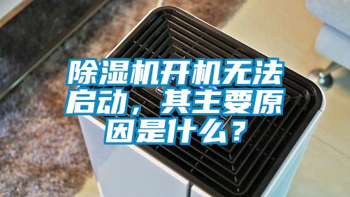 除濕機(jī)開機(jī)無法啟動，其主要原因是什么？
