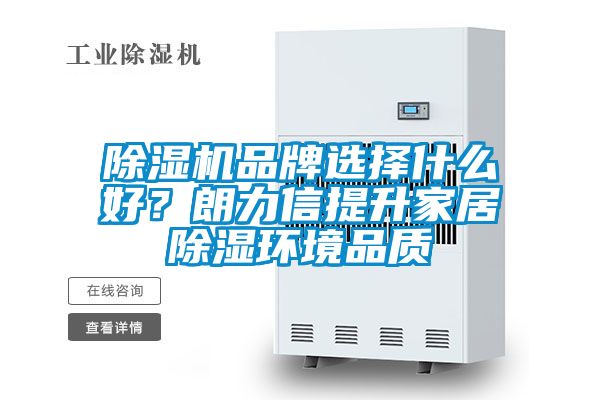 除濕機(jī)品牌選擇什么好？朗力信提升家居除濕環(huán)境品質(zhì)