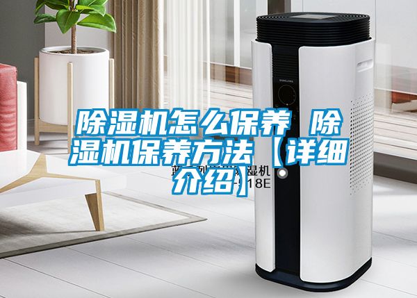 除濕機怎么保養(yǎng) 除濕機保養(yǎng)方法【詳細介紹】
