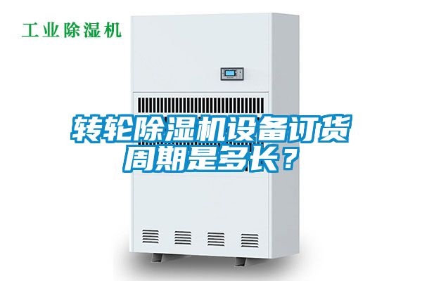 轉(zhuǎn)輪除濕機(jī)設(shè)備訂貨周期是多長(zhǎng)？