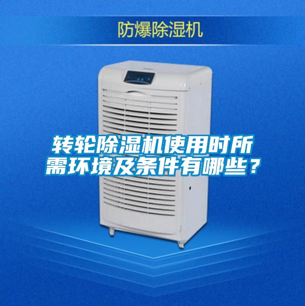 轉輪除濕機使用時所需環(huán)境及條件有哪些？
