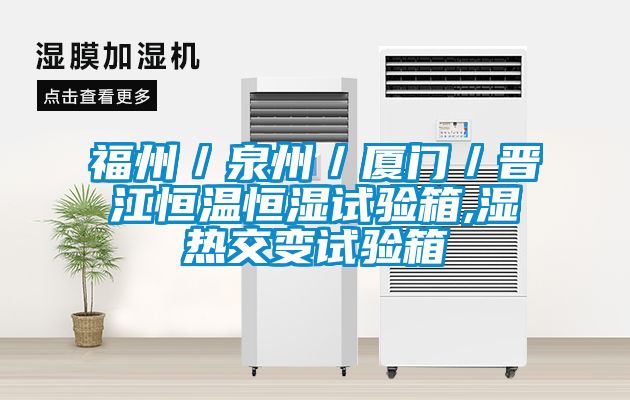福州／泉州／廈門／晉江恒溫恒濕試驗(yàn)箱,濕熱交變?cè)囼?yàn)箱