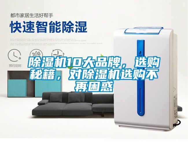 除濕機(jī)10大品牌，選購秘籍，對(duì)除濕機(jī)選購不再困惑